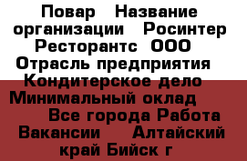 Повар › Название организации ­ Росинтер Ресторантс, ООО › Отрасль предприятия ­ Кондитерское дело › Минимальный оклад ­ 25 000 - Все города Работа » Вакансии   . Алтайский край,Бийск г.